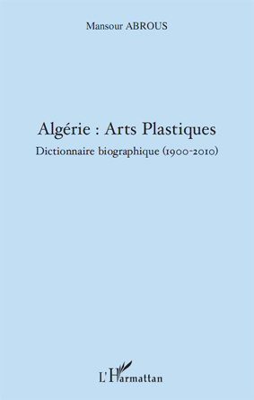 Algérie : Arts Plastiques Dictionnaire biographique [...]
