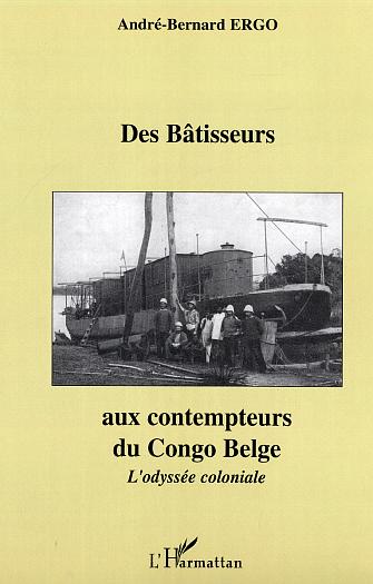 Des bâtisseurs aux contempteurs du Congo Belge. L'odyssée [...]