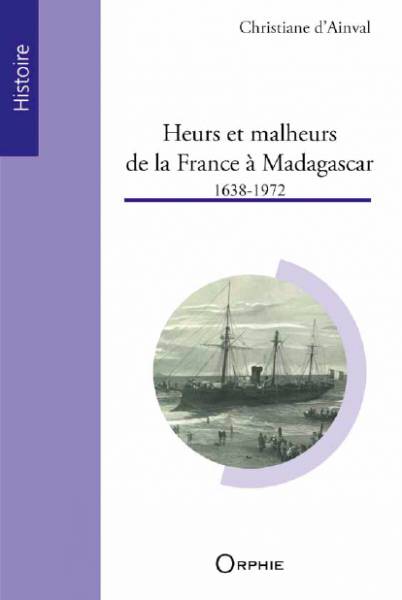 Heurs et malheurs de la France à Madgascar 1638-1972