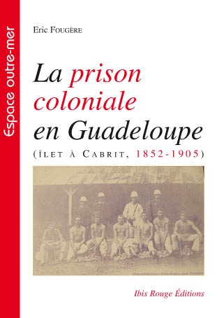 Prison coloniale en Guadeloupe L'îlet à Cabrit, 1852-1905 [...]