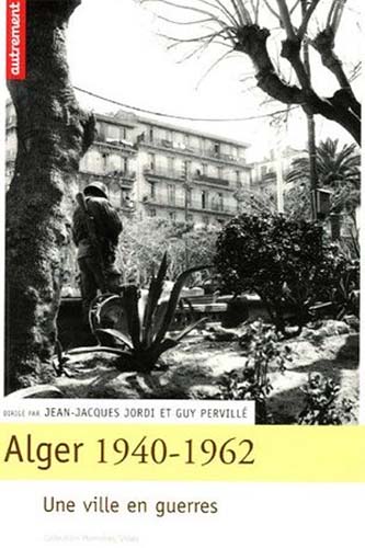 Alger 1940-1962 - Une ville en guerres